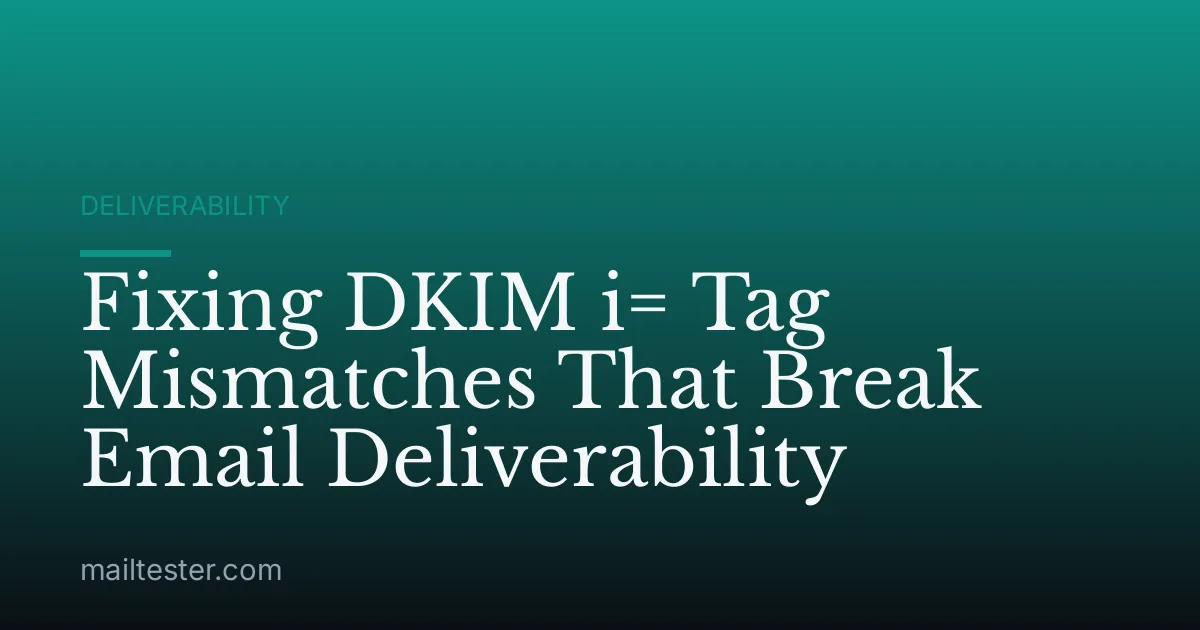 Fixing DKIM i= Tag Mismatches That Break Email Deliverability