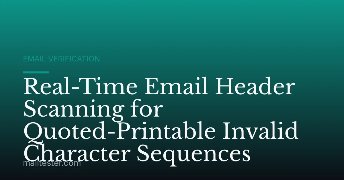 Real-Time Email Header Scanning for Quoted-Printable Invalid Character Sequences