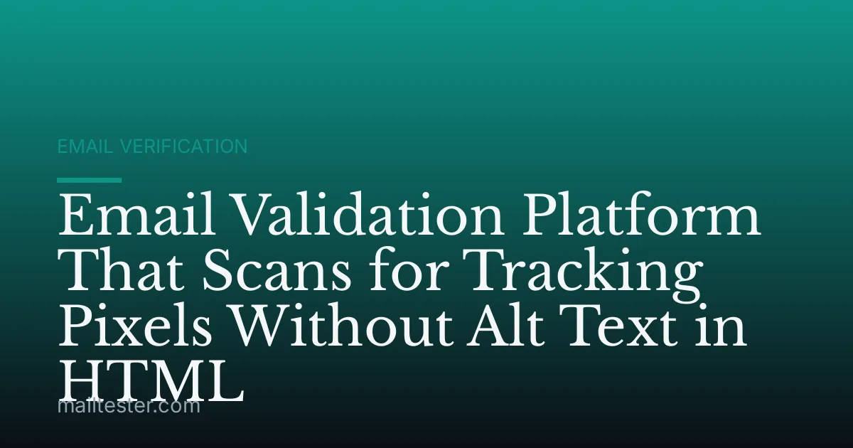 Email Validation Platform That Scans for Tracking Pixels Without Alt Text in HTML