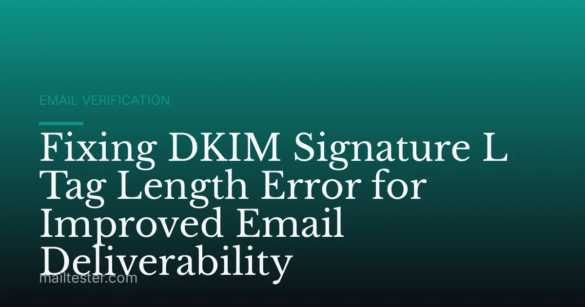 Fixing DKIM Signature L Tag Length Error for Improved Email Deliverability