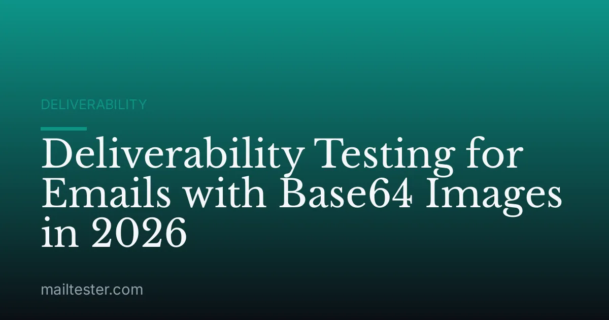 Deliverability Testing for Emails with Base64 Images in 2026