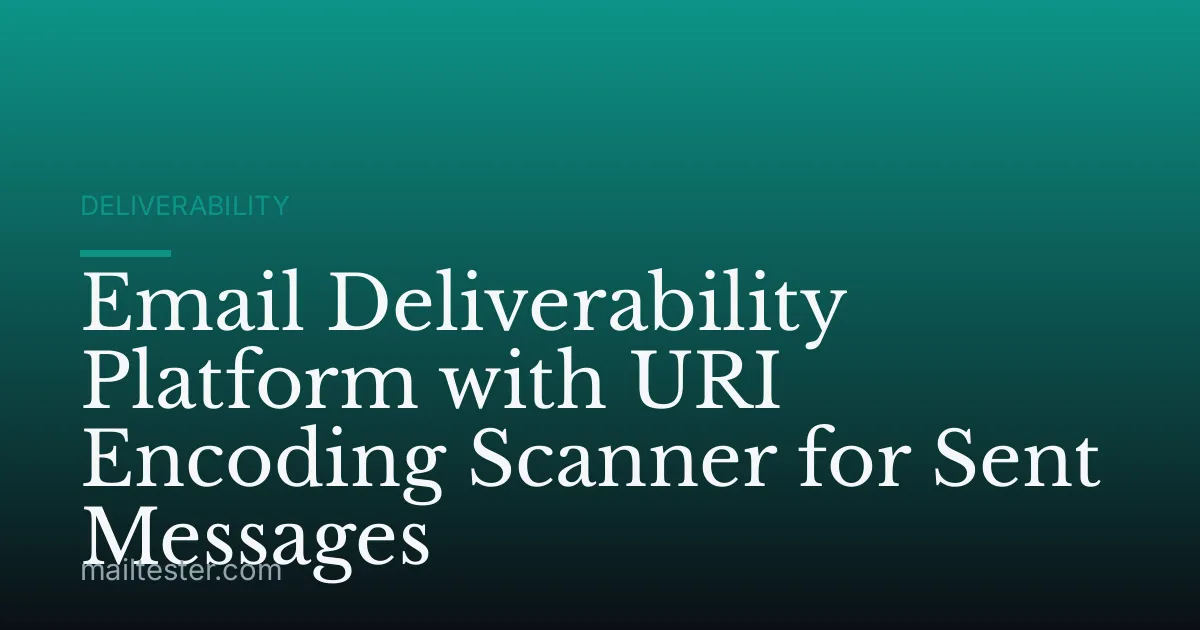 Email Deliverability Platform with URI Encoding Scanner for Sent Messages