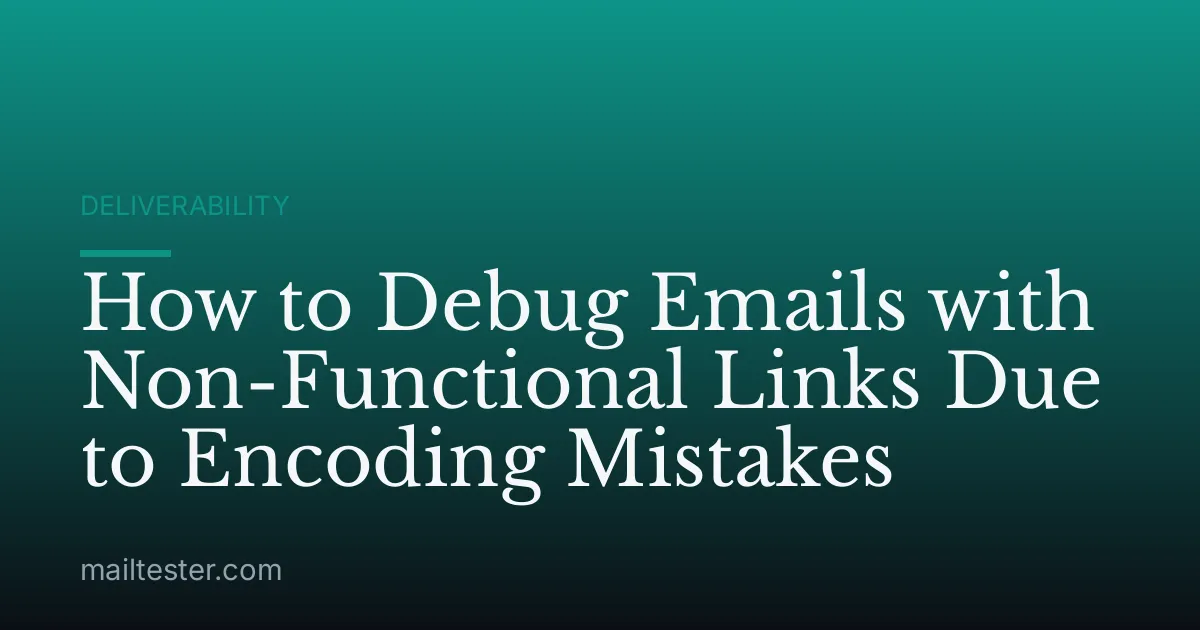 How to Debug Emails with Non-Functional Links Due to Encoding Mistakes
