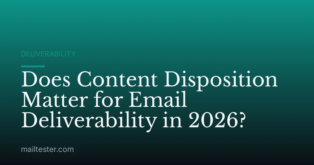 Does Content Disposition Matter for Email Deliverability in 2026?