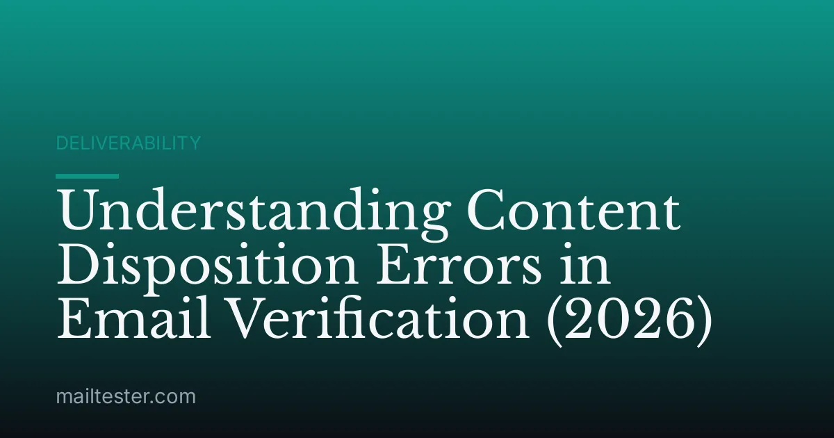 Understanding Content Disposition Errors in Email Verification (2026)