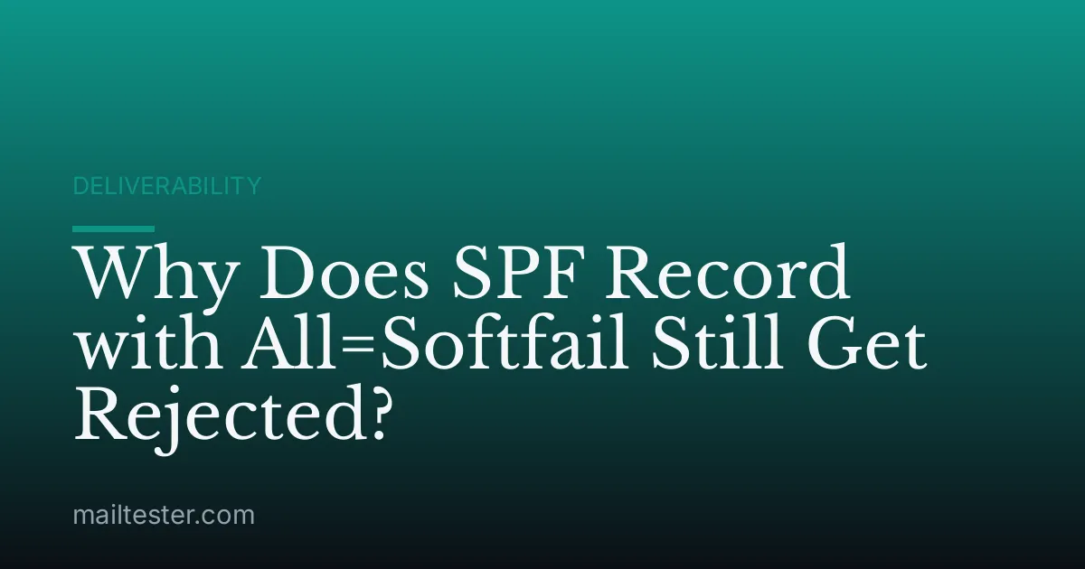Why Does SPF Record with All=Softfail Still Get Rejected?