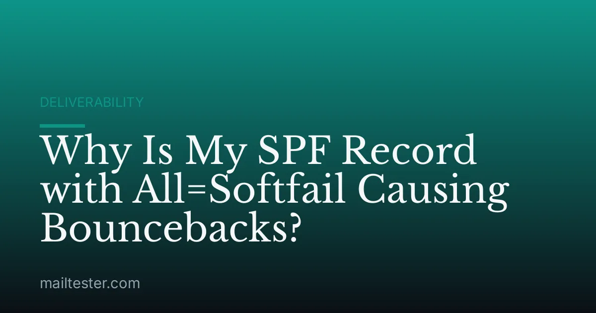 Why Is My SPF Record with All=Softfail Causing Bouncebacks?