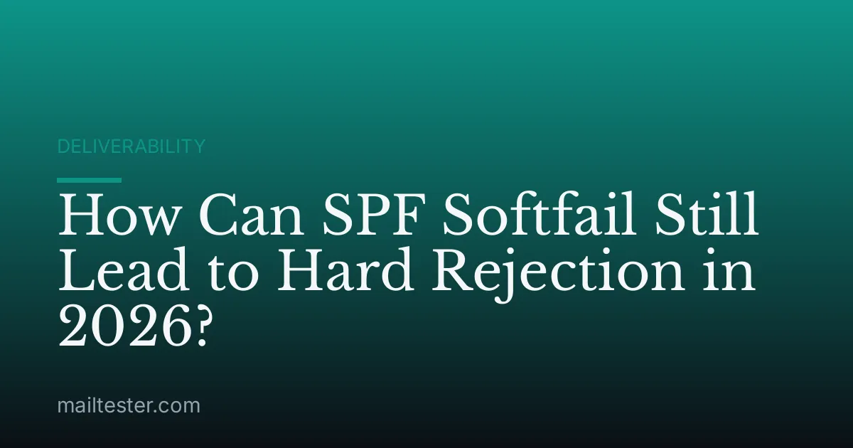 How Can SPF Softfail Still Lead to Hard Rejection in 2026?
