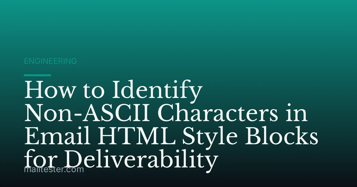 How to Identify Non-ASCII Characters in Email HTML Style Blocks for Deliverability
