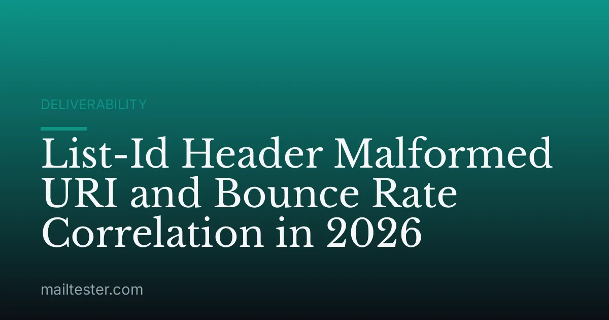 List-Id Header Malformed URI and Bounce Rate Correlation in 2026