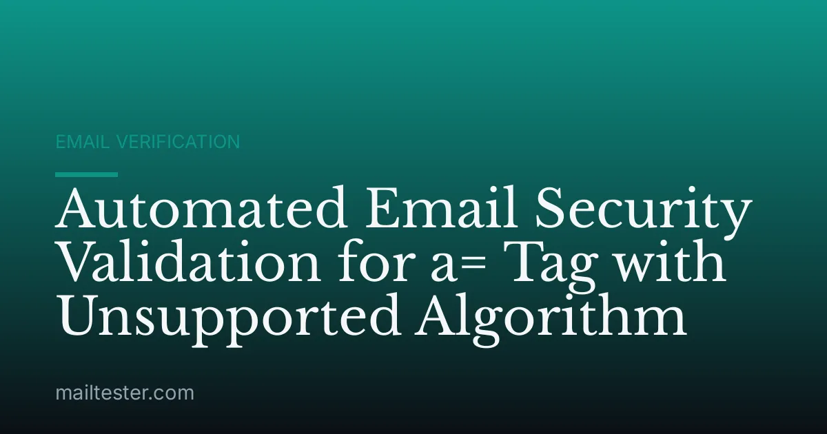 Automated Email Security Validation for a= Tag with Unsupported Algorithm