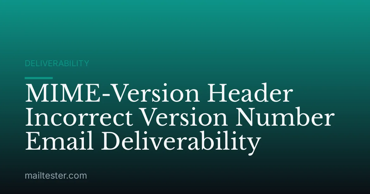 MIME-Version Header Incorrect Version Number Email Deliverability