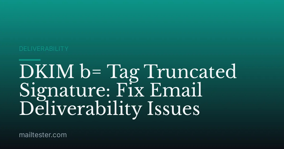 DKIM b= Tag Truncated Signature: Fix Email Deliverability Issues