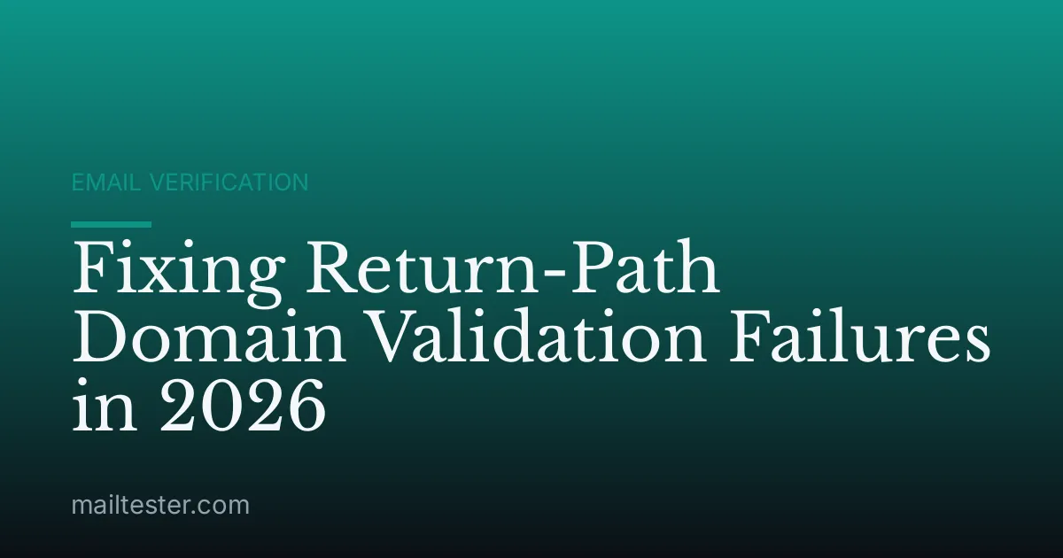 Fixing Return-Path Domain Validation Failures in 2026