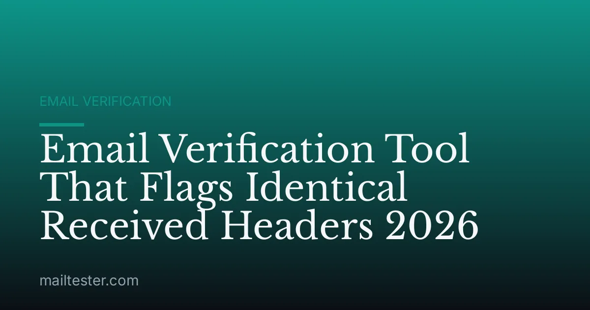 Email Verification Tool That Flags Identical Received Headers 2026