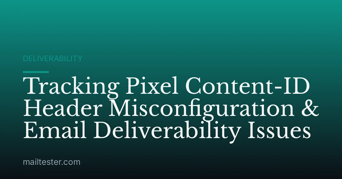 Tracking Pixel Content-ID Header Misconfiguration & Email Deliverability Issues