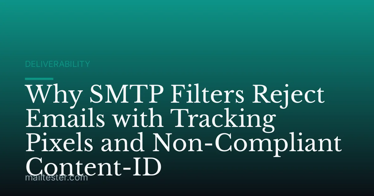 Why SMTP Filters Reject Emails with Tracking Pixels and Non-Compliant Content-ID