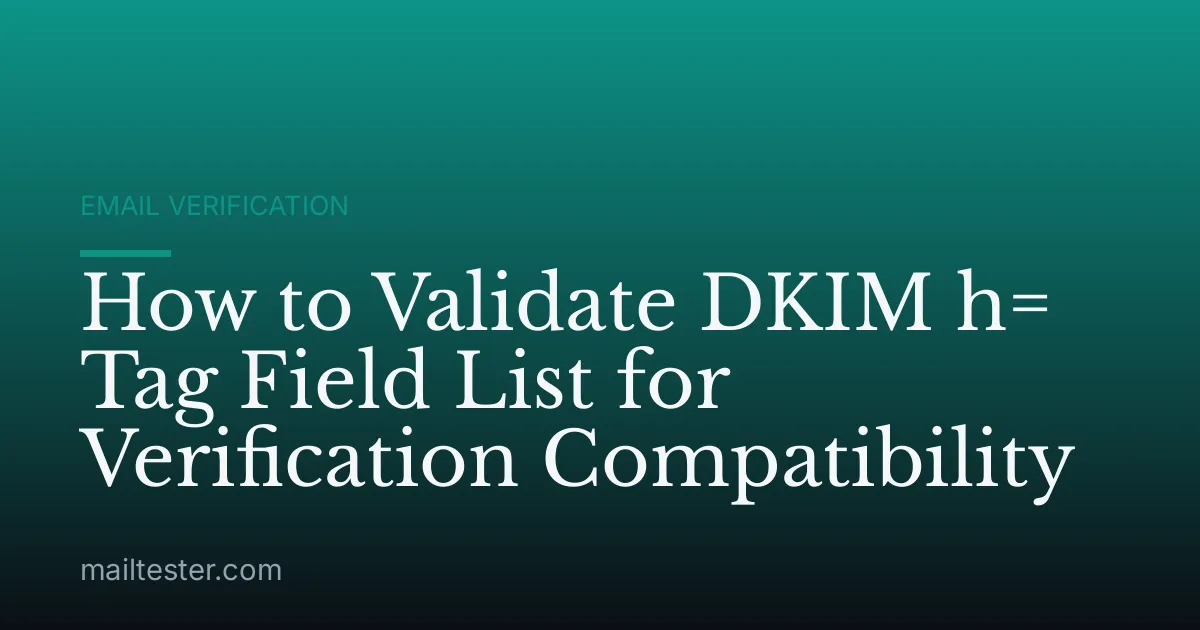 How to Validate DKIM h= Tag Field List for Verification Compatibility