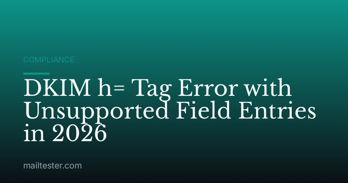 DKIM h= Tag Error with Unsupported Field Entries in 2026