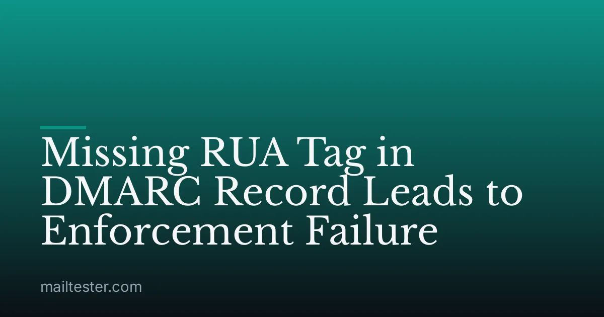 Missing RUA Tag in DMARC Record Leads to Enforcement Failure