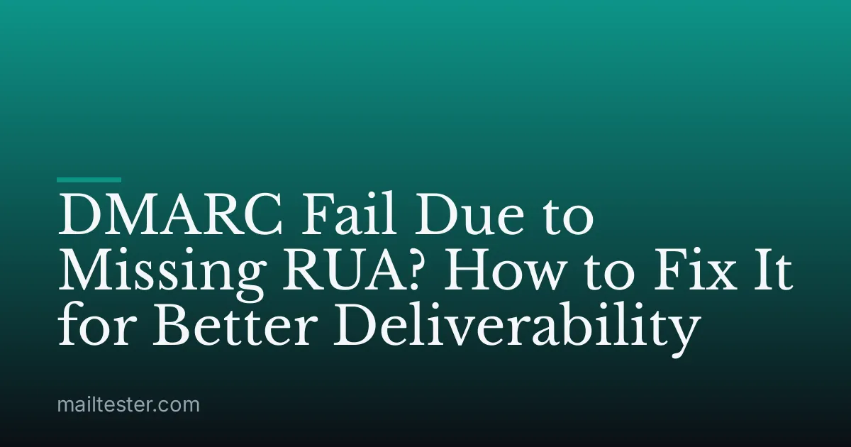 DMARC Fail Due to Missing RUA? How to Fix It for Better Deliverability
