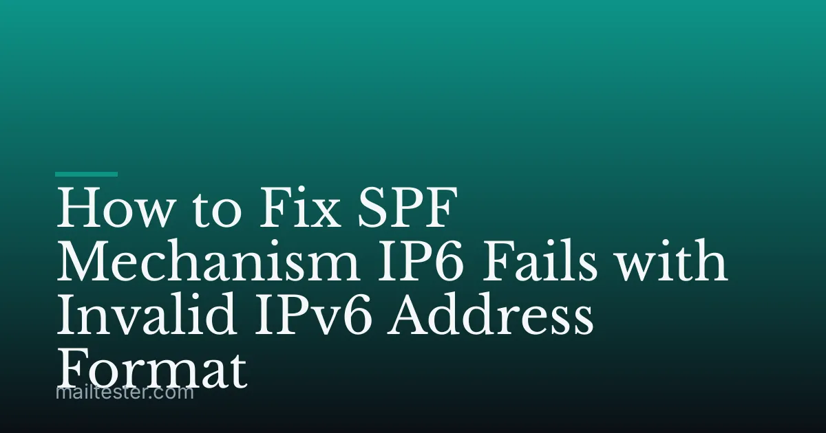 How to Fix SPF Mechanism IP6 Fails with Invalid IPv6 Address Format