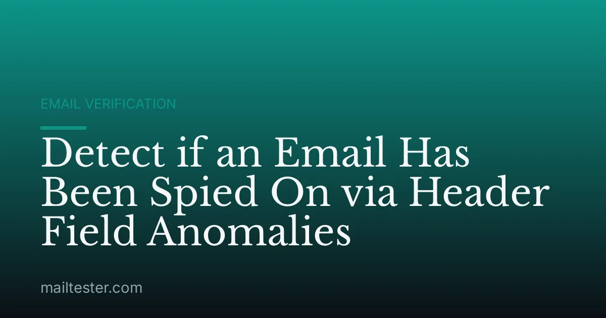 Detect if an Email Has Been Spied On via Header Field Anomalies