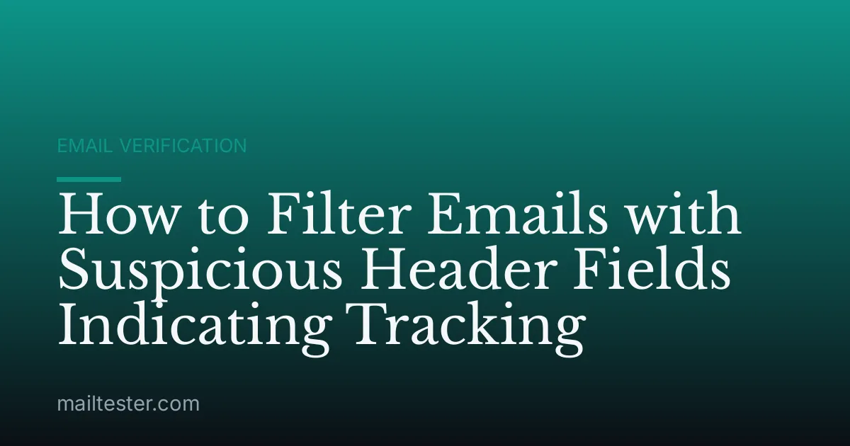 How to Filter Emails with Suspicious Header Fields Indicating Tracking