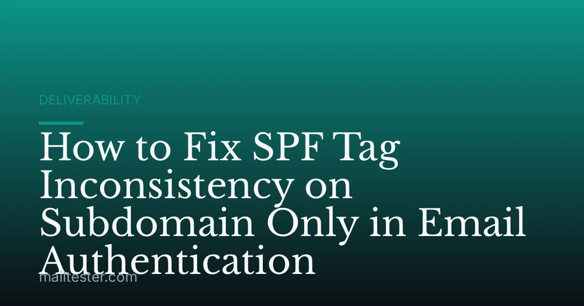 How to Fix SPF Tag Inconsistency on Subdomain Only in Email Authentication