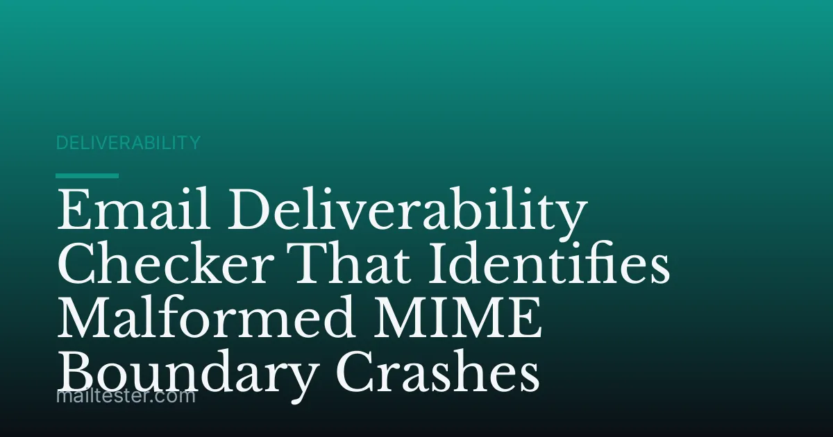 Email Deliverability Checker That Identifies Malformed MIME Boundary Crashes