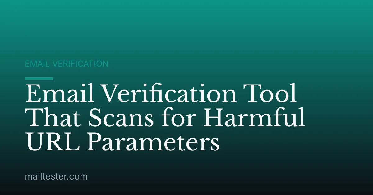 Email Verification Tool That Scans for Harmful URL Parameters