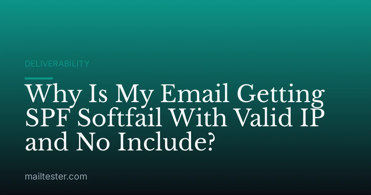 Why Is My Email Getting SPF Softfail With Valid IP and No Include?