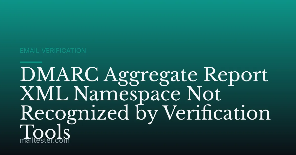 DMARC Aggregate Report XML Namespace Not Recognized by Verification Tools