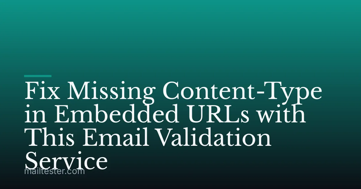 Fix Missing Content-Type in Embedded URLs with This Email Validation Service