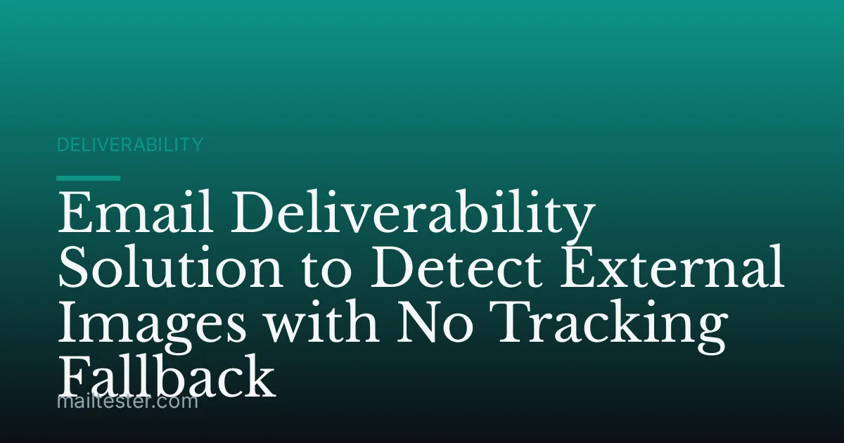 Email Deliverability Solution to Detect External Images with No Tracking Fallback