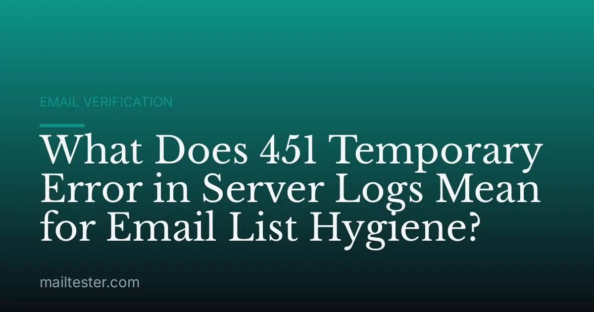 What Does 451 Temporary Error in Server Logs Mean for Email List Hygiene?