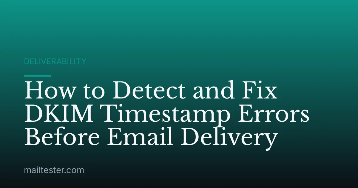 How to Detect and Fix DKIM Timestamp Errors Before Email Delivery
