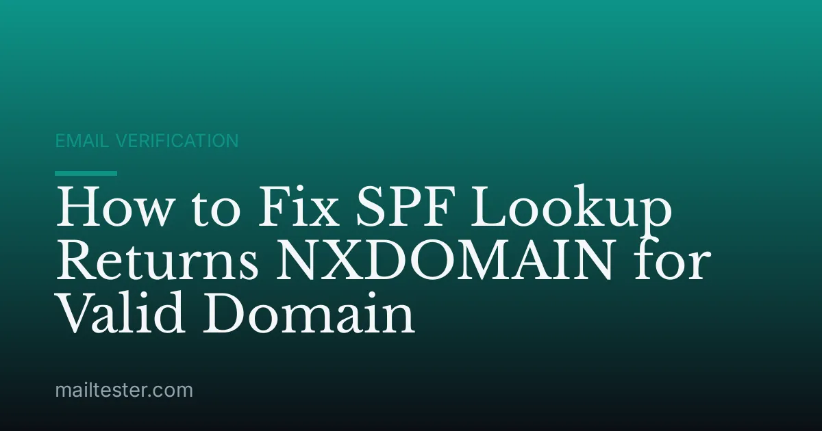 How to Fix SPF Lookup Returns NXDOMAIN for Valid Domain