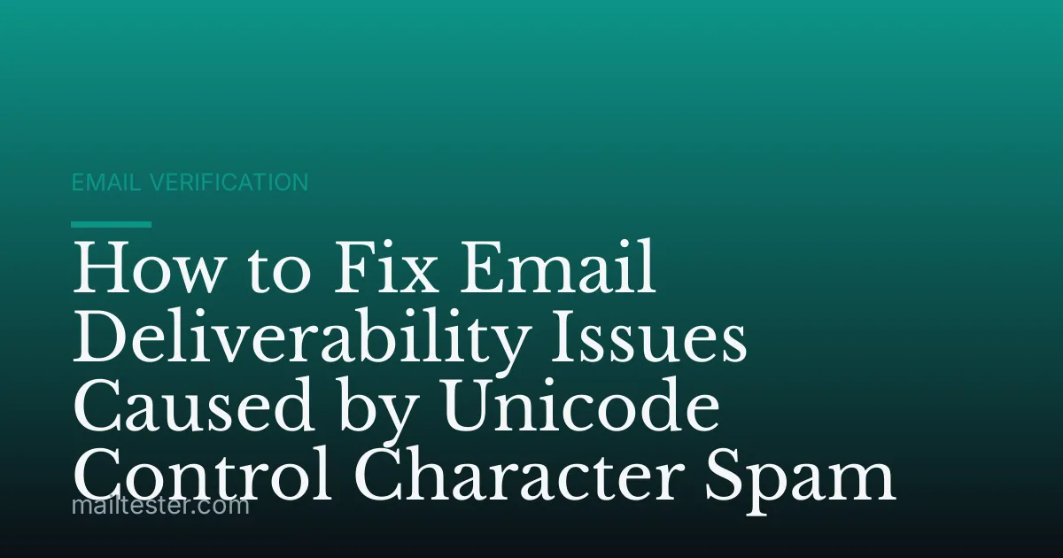 How to Fix Email Deliverability Issues Caused by Unicode Control Character Spam