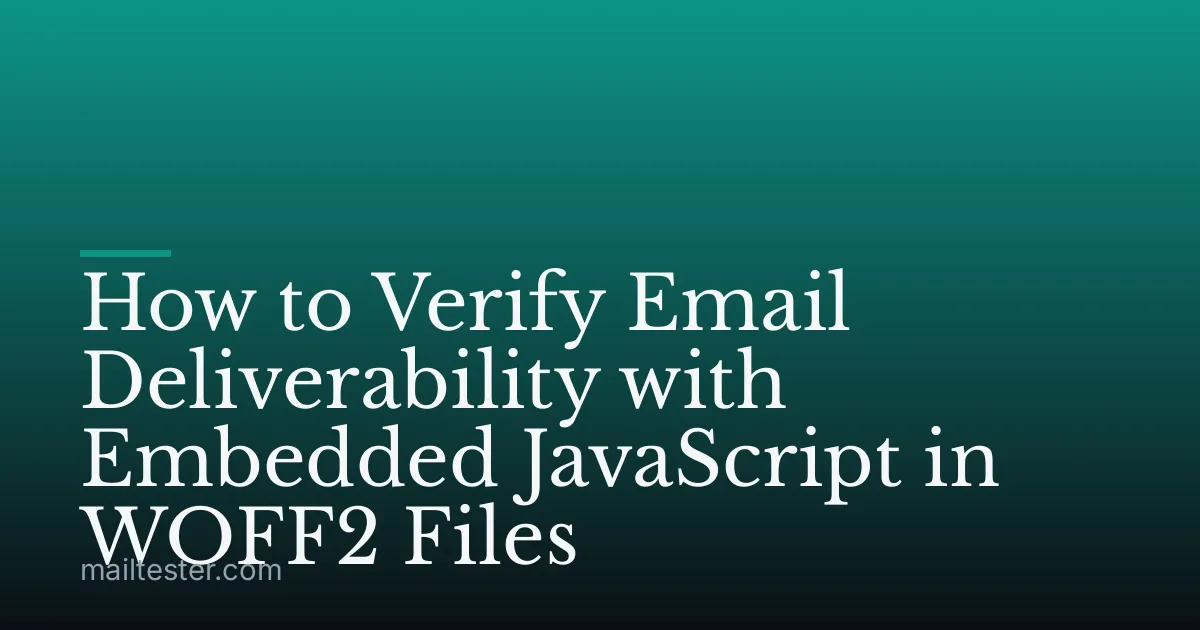 How to Verify Email Deliverability with Embedded JavaScript in WOFF2 Files