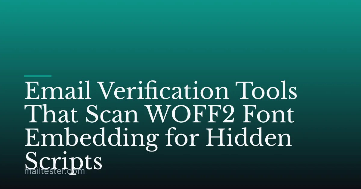 Email Verification Tools That Scan WOFF2 Font Embedding for Hidden Scripts