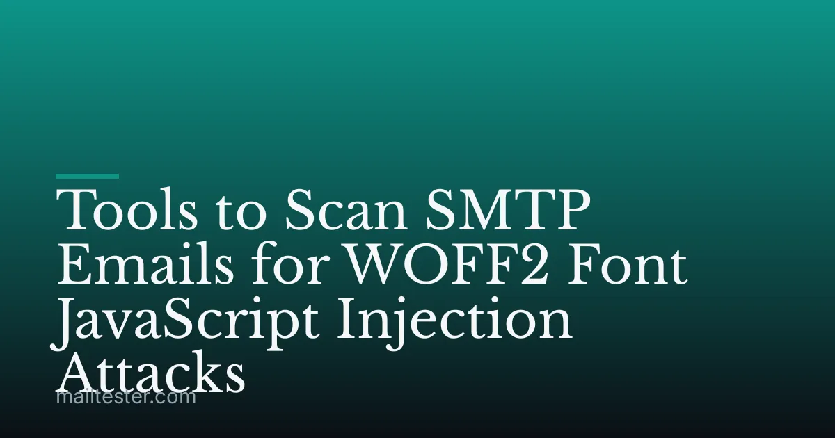 Tools to Scan SMTP Emails for WOFF2 Font JavaScript Injection Attacks