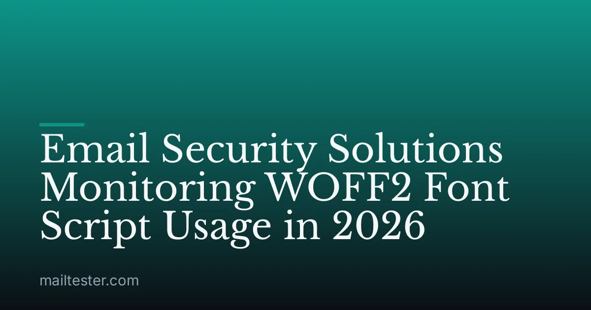 Email Security Solutions Monitoring WOFF2 Font Script Usage in 2026