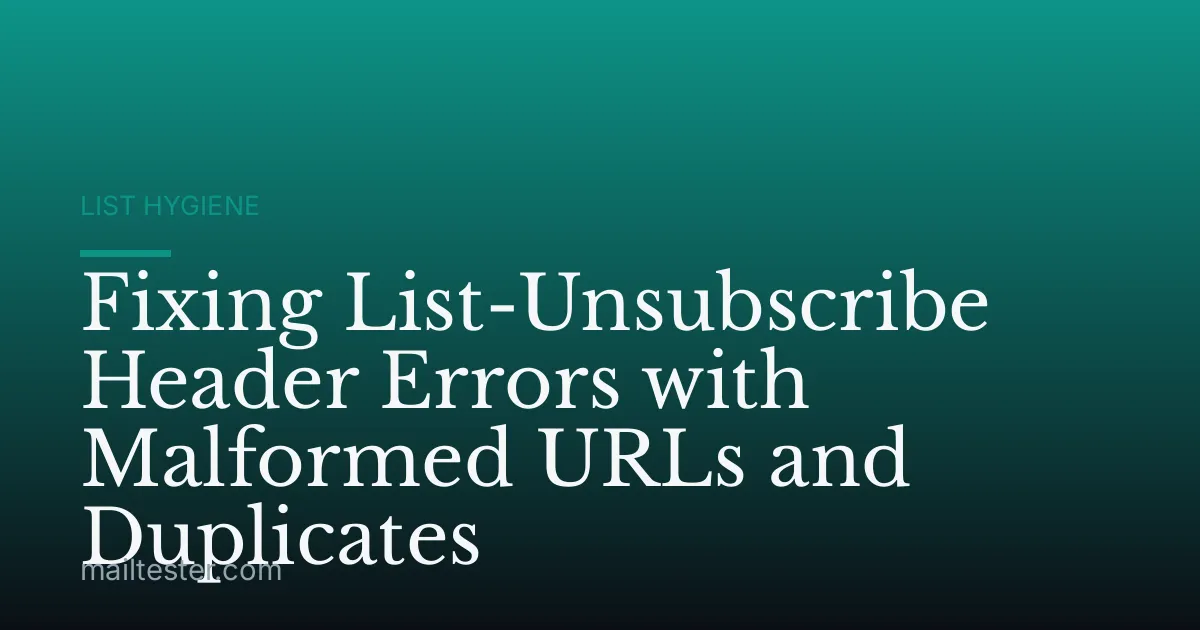 Fixing List-Unsubscribe Header Errors with Malformed URLs and Duplicates