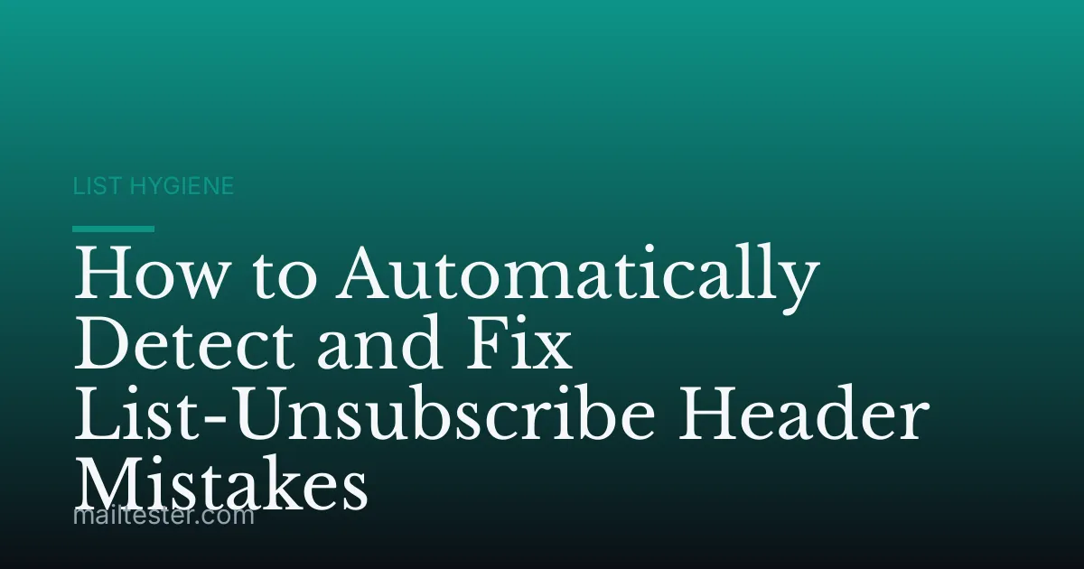 How to Automatically Detect and Fix List-Unsubscribe Header Mistakes