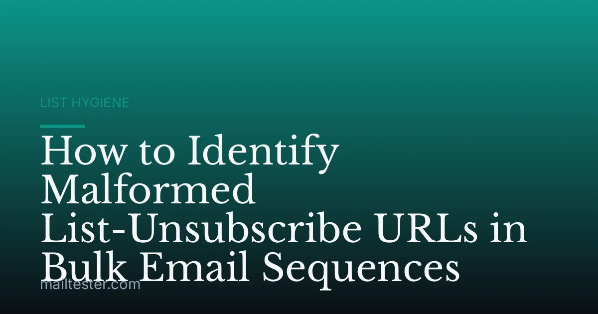 How to Identify Malformed List-Unsubscribe URLs in Bulk Email Sequences