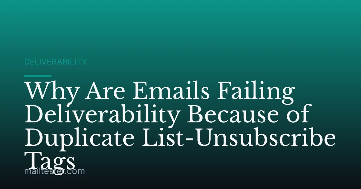 Why Are Emails Failing Deliverability Because of Duplicate List-Unsubscribe Tags