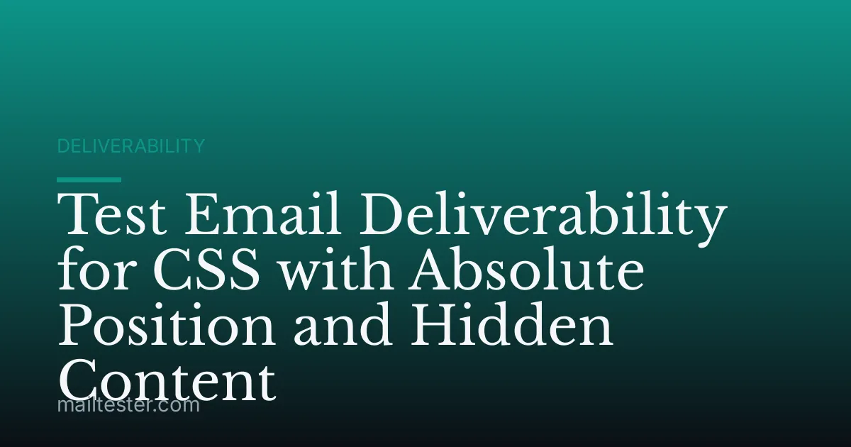 Test Email Deliverability for CSS with Absolute Position and Hidden Content