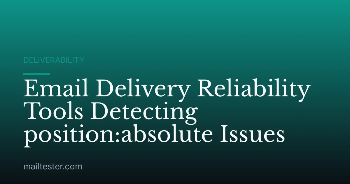 Email Delivery Reliability Tools Detecting position:absolute Issues