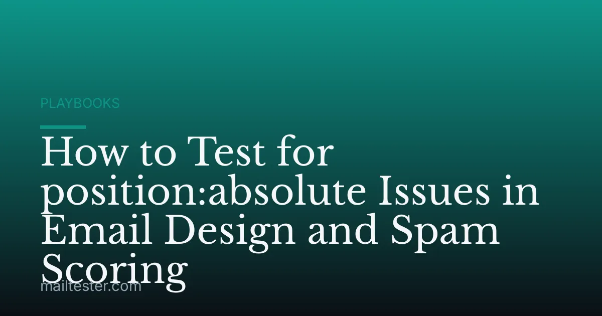 How to Test for position:absolute Issues in Email Design and Spam Scoring